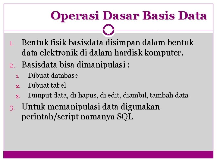 Operasi Dasar Basis Data 1. Bentuk fisik basisdata disimpan dalam bentuk data elektronik di