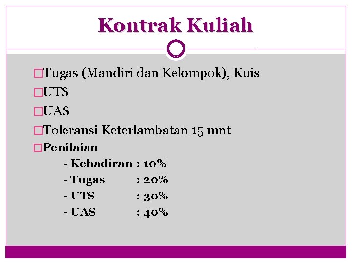 Kontrak Kuliah �Tugas (Mandiri dan Kelompok), Kuis �UTS �UAS �Toleransi Keterlambatan 15 mnt �