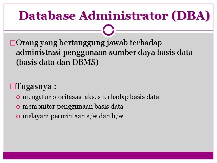 Database Administrator (DBA) �Orang yang bertanggung jawab terhadap administrasi penggunaan sumber daya basis data