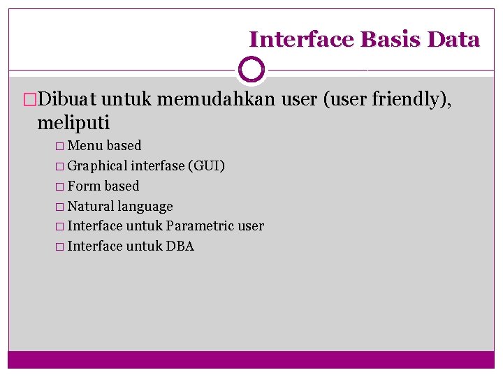 Interface Basis Data �Dibuat untuk memudahkan user (user friendly), meliputi � Menu based �