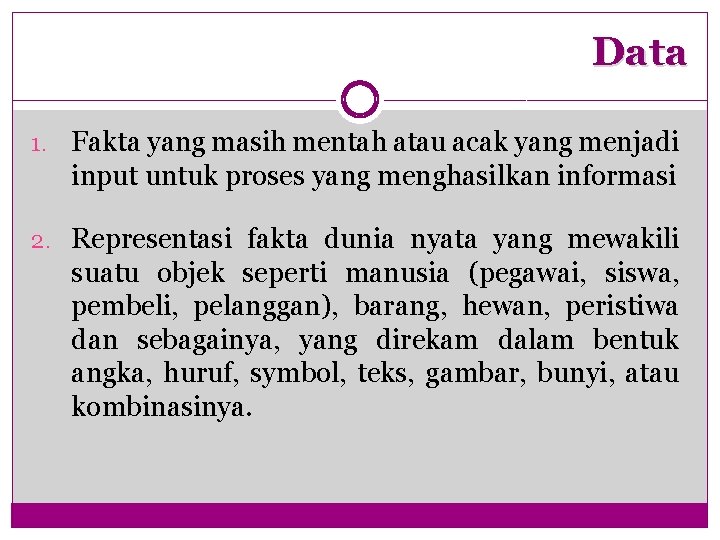 Data 1. Fakta yang masih mentah atau acak yang menjadi input untuk proses yang