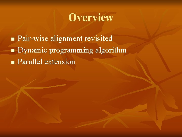 Overview n n n Pair-wise alignment revisited Dynamic programming algorithm Parallel extension 