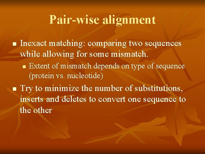 Pair-wise alignment n Inexact matching: comparing two sequences while allowing for some mismatch. n