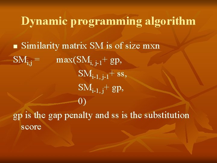 Dynamic programming algorithm Similarity matrix SM is of size mxn SMi, j = max(SMi,
