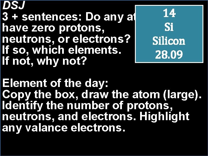 DSJ 3 + sentences: Do any atoms 14 Si have zero protons, neutrons, or DSJ 3 + sentences: Do any atoms 14 Si have zero protons, neutrons, or