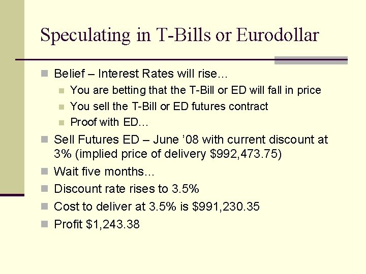 Speculating in T-Bills or Eurodollar n Belief – Interest Rates will rise… n You