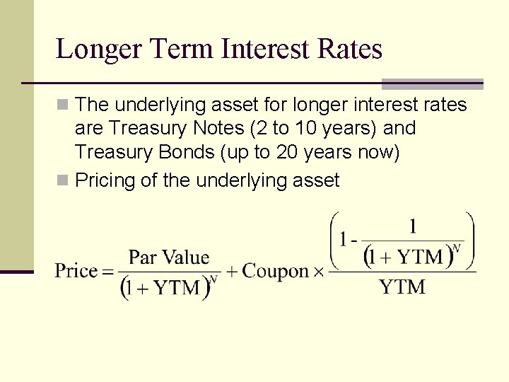 Longer Term Interest Rates n The underlying asset for longer interest rates are Treasury