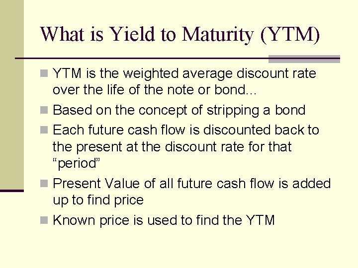 What is Yield to Maturity (YTM) n YTM is the weighted average discount rate