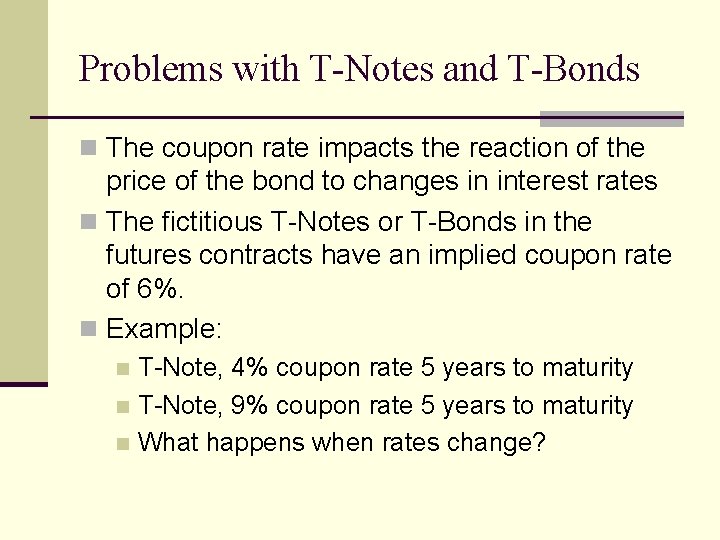 Problems with T-Notes and T-Bonds n The coupon rate impacts the reaction of the