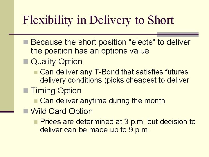 Flexibility in Delivery to Short n Because the short position “elects” to deliver the