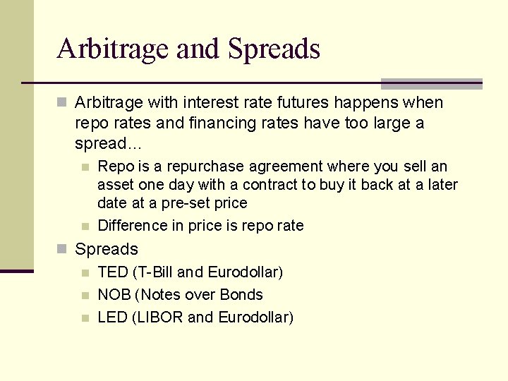 Arbitrage and Spreads n Arbitrage with interest rate futures happens when repo rates and
