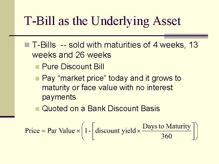 T-Bill as the Underlying Asset n T-Bills -- sold with maturities of 4 weeks,