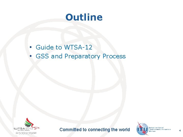 Outline • Guide to WTSA-12 • GSS and Preparatory Process Committed to connecting the