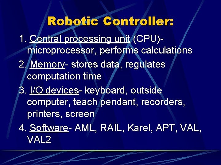 Robotic Controller: 1. Central processing unit (CPU)microprocessor, performs calculations 2. Memory- stores data, regulates