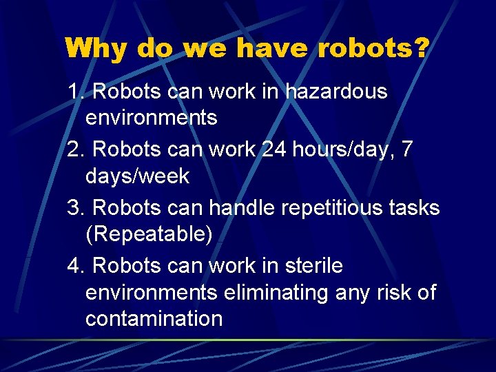 Why do we have robots? 1. Robots can work in hazardous environments 2. Robots