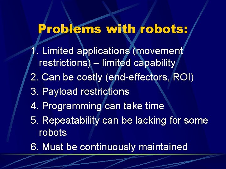 Problems with robots: 1. Limited applications (movement restrictions) – limited capability 2. Can be