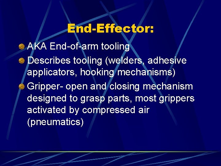 End-Effector: AKA End-of-arm tooling Describes tooling (welders, adhesive applicators, hooking mechanisms) Gripper- open and