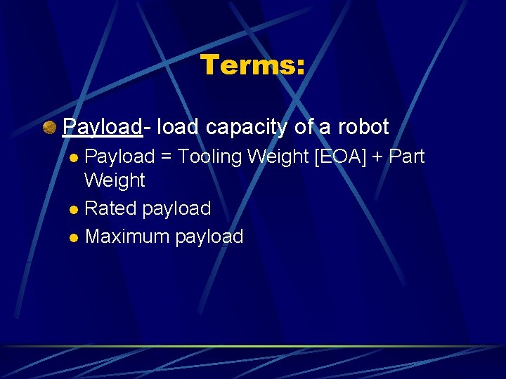 Terms: Payload- load capacity of a robot Payload = Tooling Weight [EOA] + Part