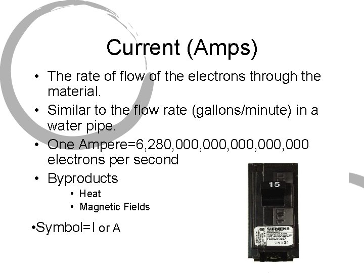 Current (Amps) • The rate of flow of the electrons through the material. •