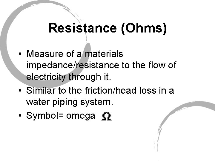 Resistance (Ohms) • Measure of a materials impedance/resistance to the flow of electricity through