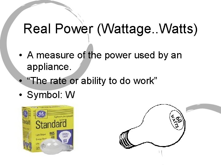 Real Power (Wattage. . Watts) • A measure of the power used by an