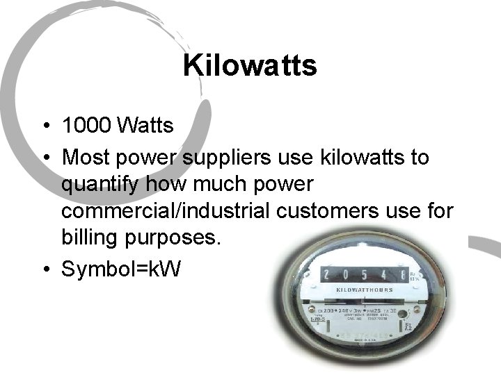Kilowatts • 1000 Watts • Most power suppliers use kilowatts to quantify how much