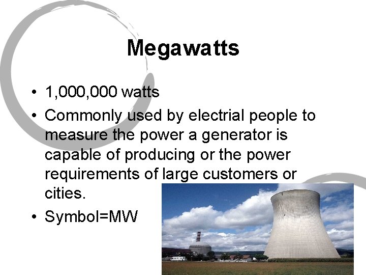 Megawatts • 1, 000 watts • Commonly used by electrial people to measure the