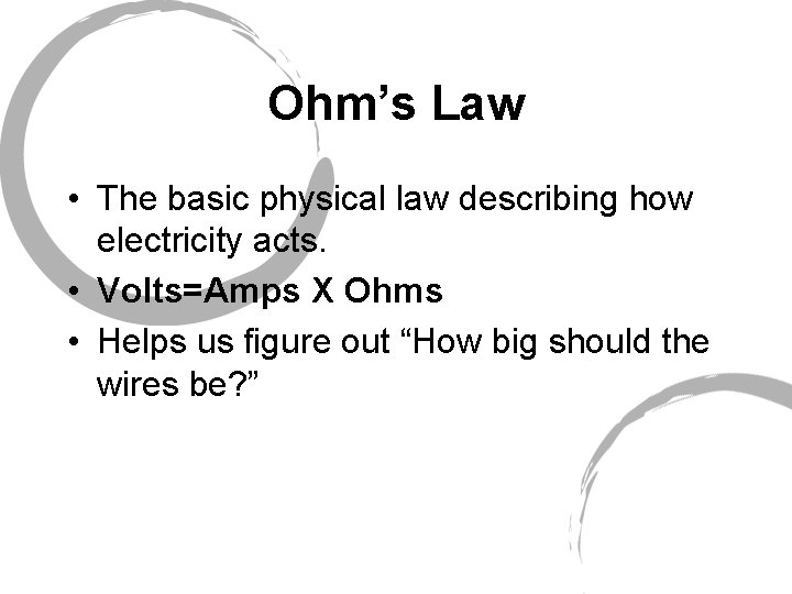 Ohm’s Law • The basic physical law describing how electricity acts. • Volts=Amps X