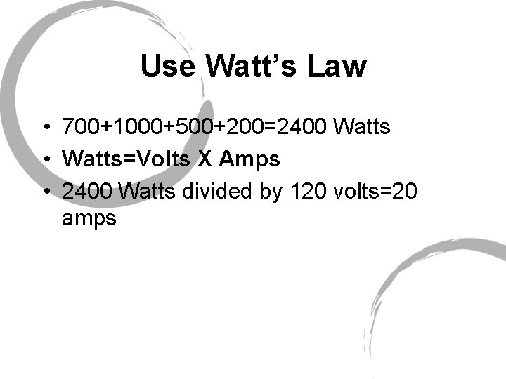 Use Watt’s Law • 700+1000+500+200=2400 Watts • Watts=Volts X Amps • 2400 Watts divided