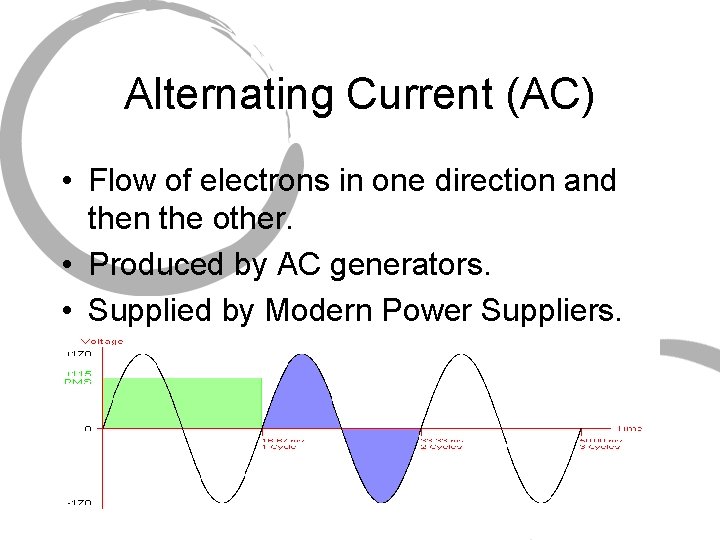 Alternating Current (AC) • Flow of electrons in one direction and then the other.