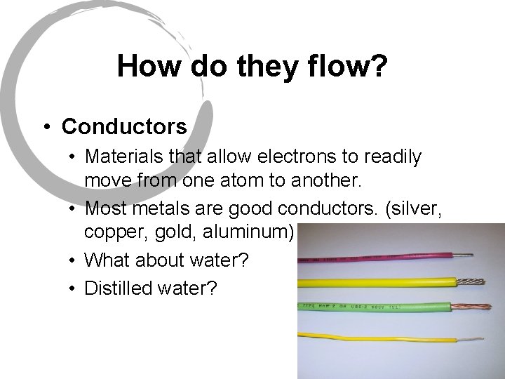 How do they flow? • Conductors • Materials that allow electrons to readily move