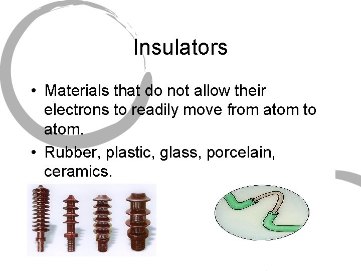 Insulators • Materials that do not allow their electrons to readily move from atom