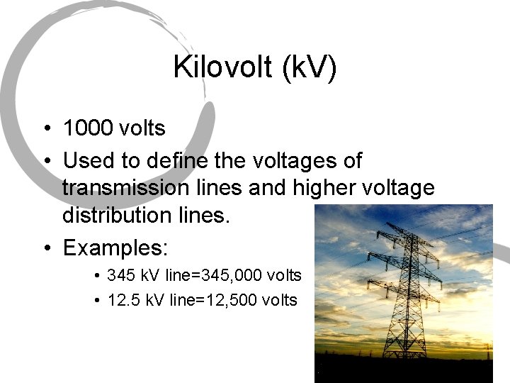 Kilovolt (k. V) • 1000 volts • Used to define the voltages of transmission