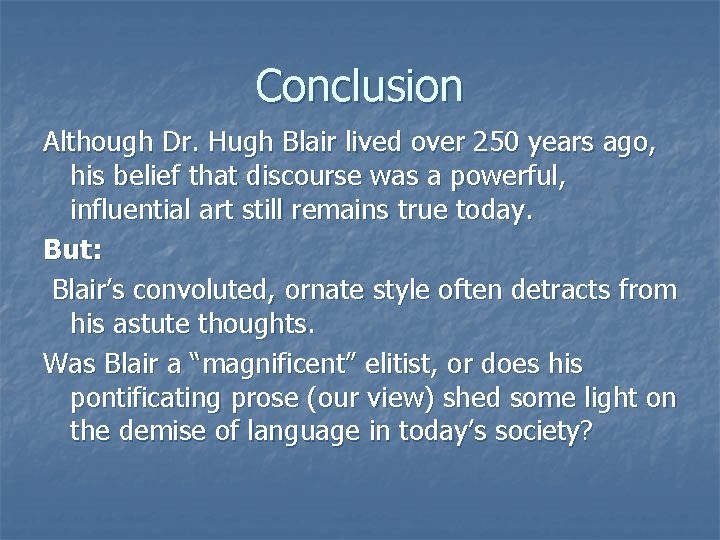 Conclusion Although Dr. Hugh Blair lived over 250 years ago, his belief that discourse