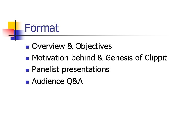 Format n n Overview & Objectives Motivation behind & Genesis of Clippit Panelist presentations