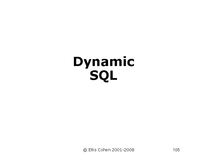  Dynamic SQL © Ellis Cohen 2001 -2008 105 