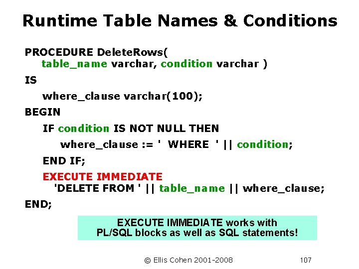 Runtime Table Names & Conditions PROCEDURE Delete. Rows( table_name varchar, condition varchar ) IS