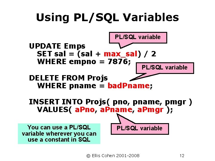Using PL/SQL Variables PL/SQL variable UPDATE Emps SET sal = (sal + max_sal) /