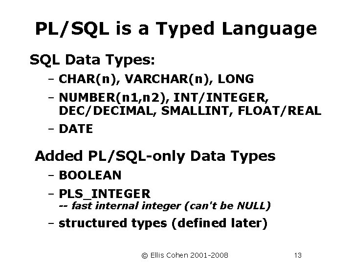 PL/SQL is a Typed Language SQL Data Types: – CHAR(n), VARCHAR(n), LONG – NUMBER(n
