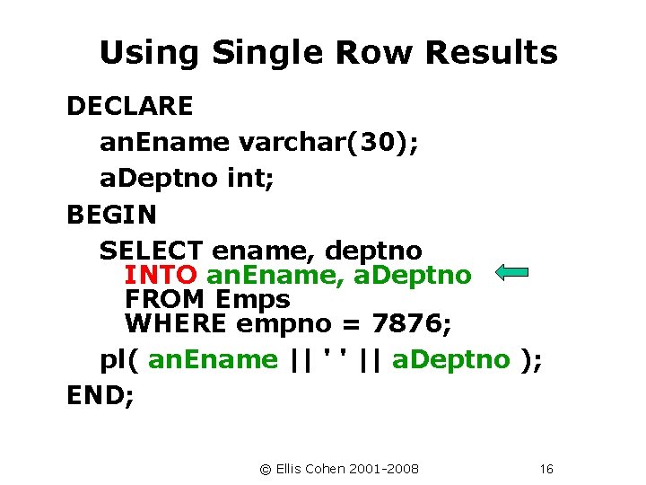  Using Single Row Results DECLARE an. Ename varchar(30); a. Deptno int; BEGIN SELECT