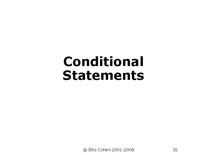  Conditional Statements © Ellis Cohen 2001 -2008 20 