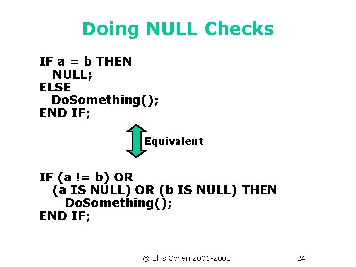 Doing NULL Checks IF a = b THEN NULL; ELSE Do. Something(); END IF;