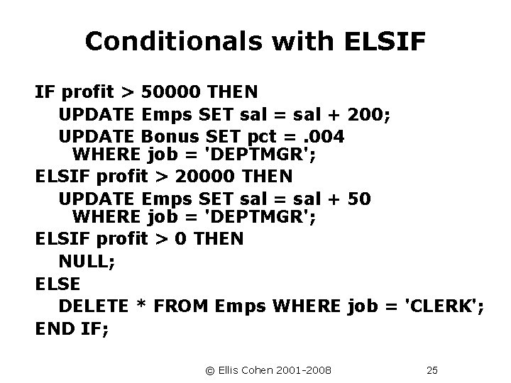 Conditionals with ELSIF IF profit > 50000 THEN UPDATE Emps SET sal = sal