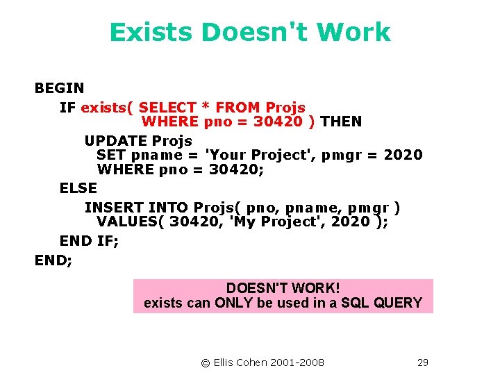 Exists Doesn't Work BEGIN IF exists( SELECT * FROM Projs WHERE pno = 30420