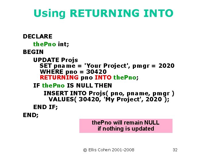 Using RETURNING INTO DECLARE the. Pno int; BEGIN UPDATE Projs SET pname = 'Your