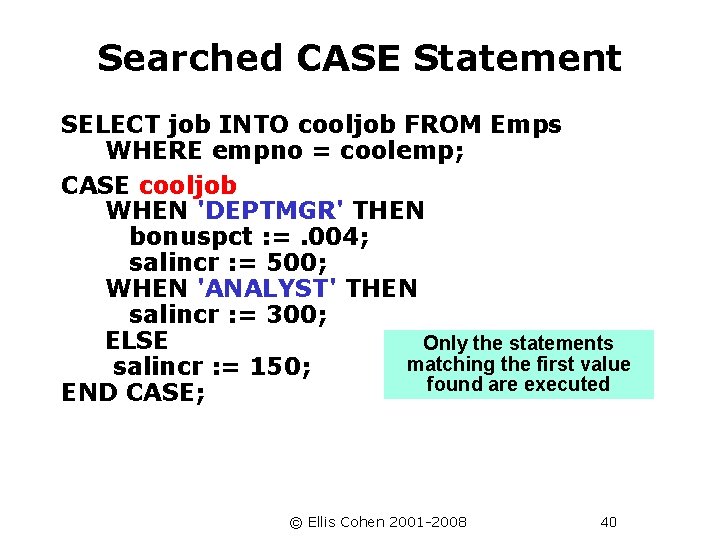 Searched CASE Statement SELECT job INTO cooljob FROM Emps WHERE empno = coolemp; CASE