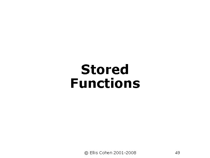  Stored Functions © Ellis Cohen 2001 -2008 49 