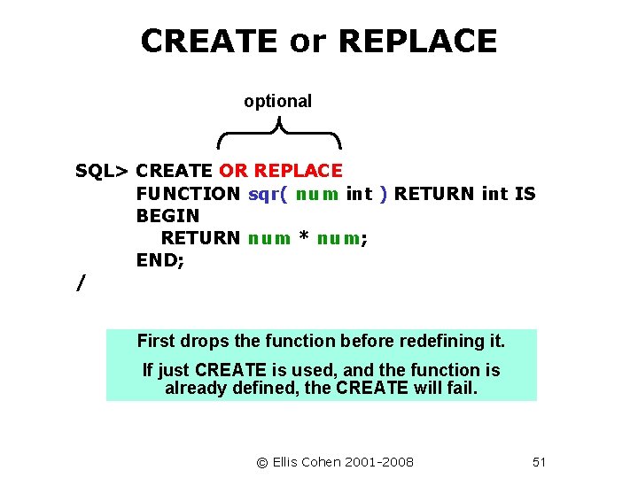 CREATE or REPLACE optional SQL> CREATE OR REPLACE FUNCTION sqr( num int ) RETURN