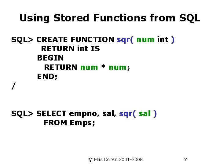 Using Stored Functions from SQL> CREATE FUNCTION sqr( num int ) RETURN int IS