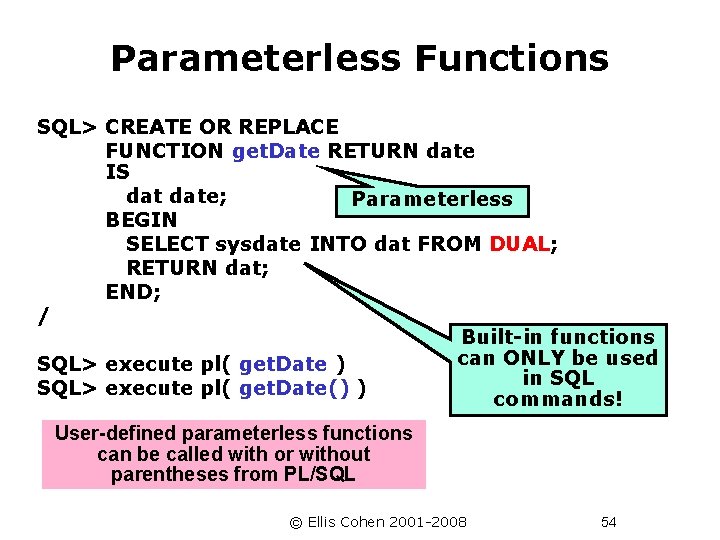 Parameterless Functions SQL> CREATE OR REPLACE FUNCTION get. Date RETURN date IS date; Parameterless